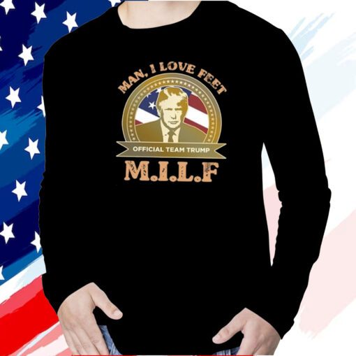 MILF Man I Love Feet Team Trump T-Shirt