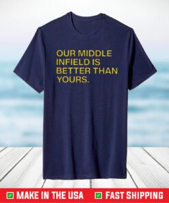 Our Middle Infield Is Better Than Yours T-Shirt