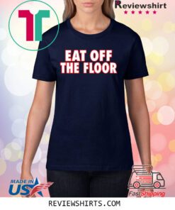 Eat Off The Floor T-Shirt