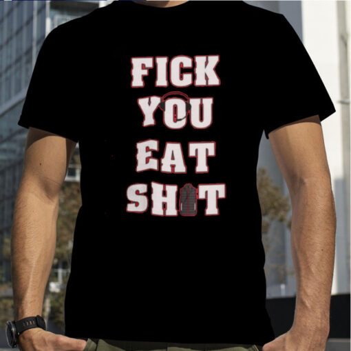 Fick You Eat Shit T-Shirt