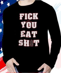 Fick You Eat Shit T-Shirt