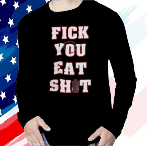 Fick You Eat Shit T-Shirt