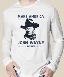 Make America John Wayne Again Long Sleeve Shirt