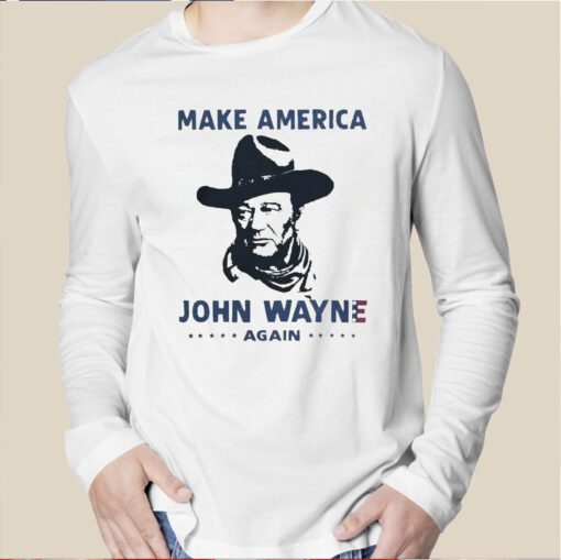 Make America John Wayne Again Long Sleeve Shirt