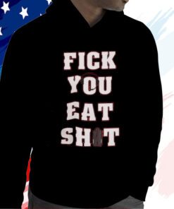 Fick You Eat Shit T-Shirt