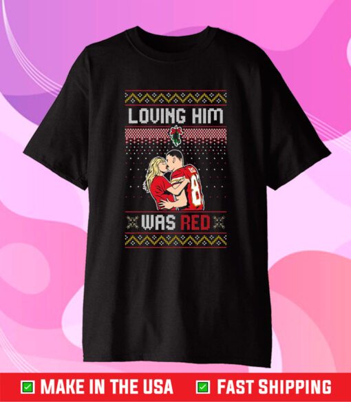 Taylor Swift Loving Him Was Red Travis Kelce Ugly Christmas T-Shirt