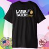 Later Tater T-Shirt