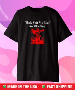 Holy Shit My Eyes Are Bleeding T-Shirt