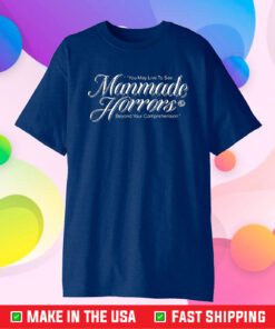 You May Live To See Manmade Horrors Beyond Your Comprehension T-Shirt