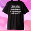 What In The Whiskey Soaked Fuck Muffins Is Even Happening Right Now T-Shirt