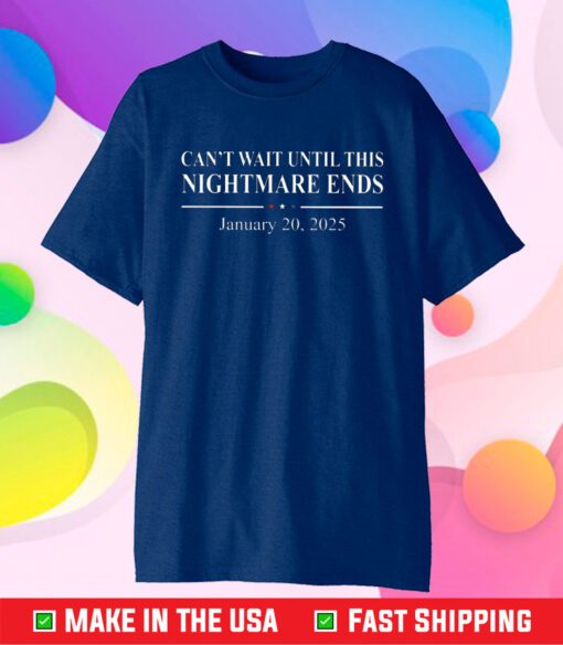 Can’t Wait Until This Nightmare Ends January 20 2025 Shirt