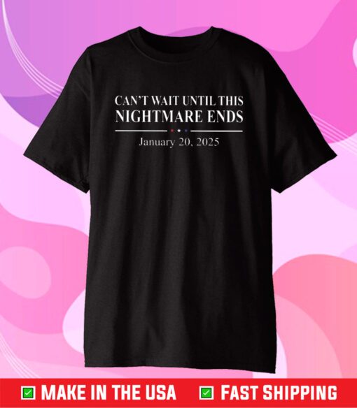 Can’t Wait Until This Nightmare Ends January 20 2025 Shirt