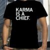 Karma Is A Chief T-Shirt