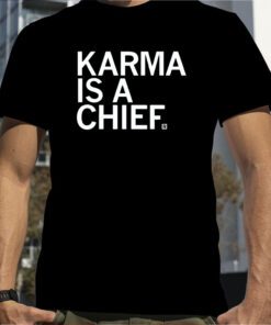 Karma Is A Chief T-Shirt