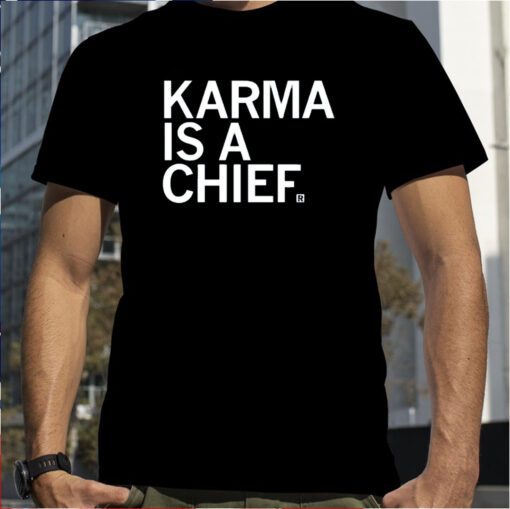 Karma Is A Chief T-Shirt