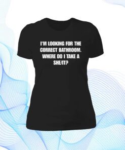 I'm Looking For The Correct Bathroom Where Do I Take A She It Shirt