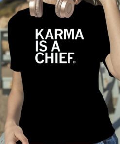 Karma Is A Chief T-Shirt