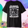 The Greatest Champion Of All Time Vacant T-Shirt