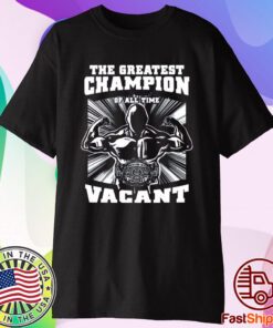 The Greatest Champion Of All Time Vacant T-Shirt