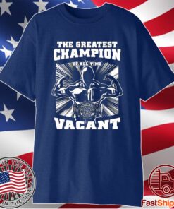 The Greatest Champion Of All Time Vacant T-Shirt