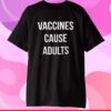 Vaccines Cause Adults T-Shirt