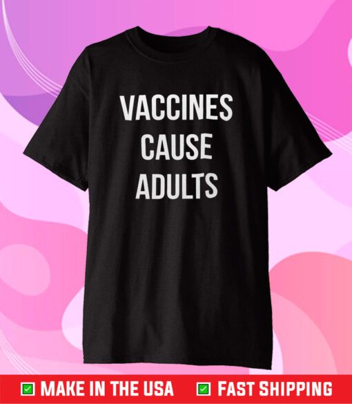 Vaccines Cause Adults T-Shirt