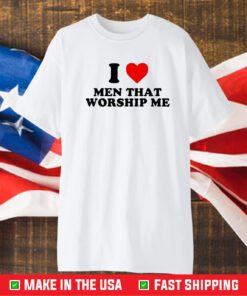 I Heart Men That Worship Me T-Shirt