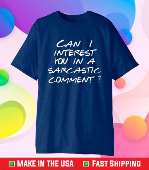 Can I Interest You In A Sarcastic Comment T-Shirt