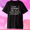 Can I Interest You In A Sarcastic Comment T-Shirt