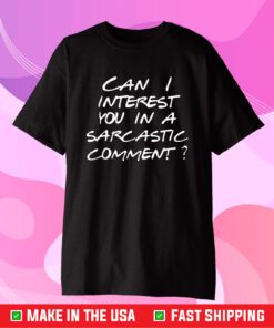 Can I Interest You In A Sarcastic Comment T-Shirt