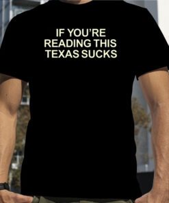 If You're Reading This Texas Sucks T-Shirt