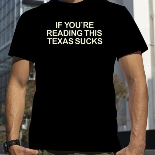 If You're Reading This Texas Sucks T-Shirt