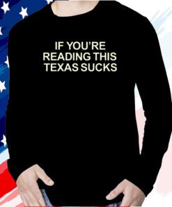 If You're Reading This Texas Sucks T-Shirt