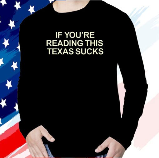 If You're Reading This Texas Sucks T-Shirt