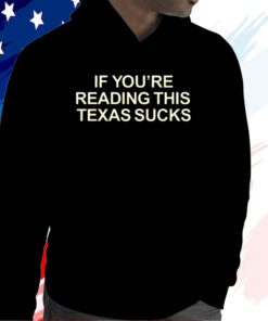 If You're Reading This Texas Sucks T-Shirt