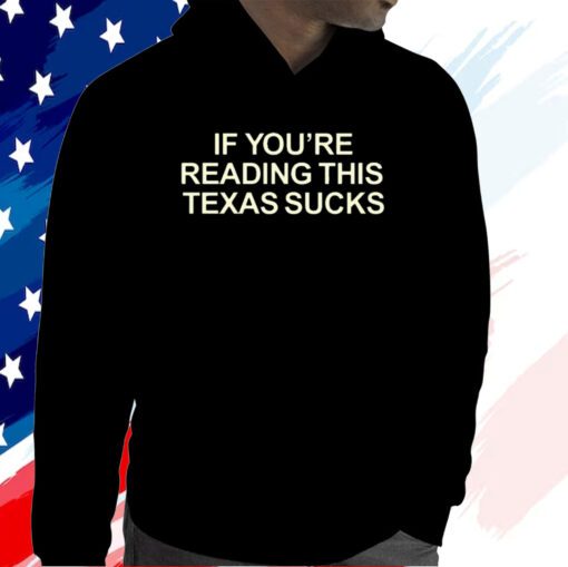 If You're Reading This Texas Sucks T-Shirt