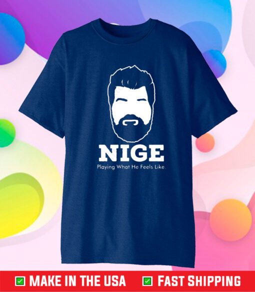 Nige Merch Nige Playing What He Feels Like T-Shirt