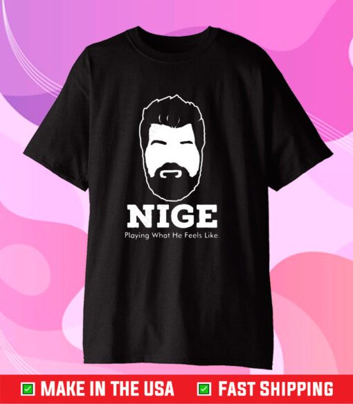 Nige Merch Nige Playing What He Feels Like T-Shirt