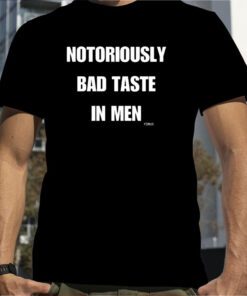 Notoriously Bad Taste In Men TShirt