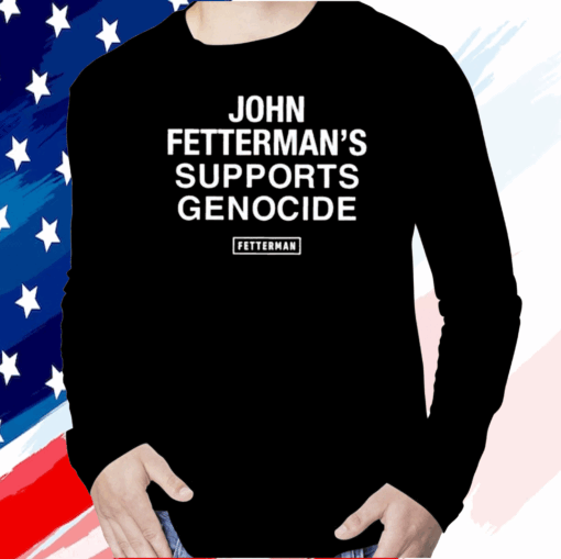 John Fetterman’s Supports Genocide T-Shirt