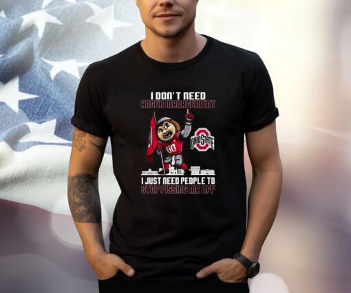 I Dont Need Anger Management Ohio State I Just Need People To Stop Pissing Me Off T-Shirt