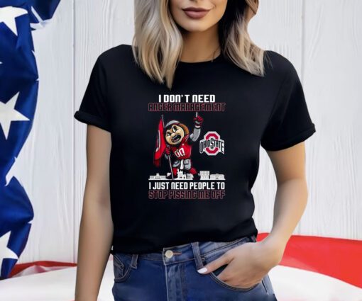 I Dont Need Anger Management Ohio State I Just Need People To Stop Pissing Me Off T-Shirt