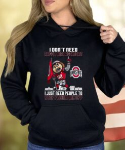 I Dont Need Anger Management Ohio State I Just Need People To Stop Pissing Me Off Hoodie