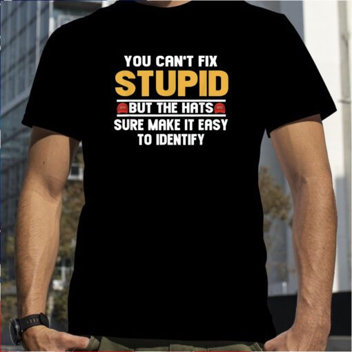 You Can’t Fix Stupid But The Hats Sure Make It Easy To Identify Shirt