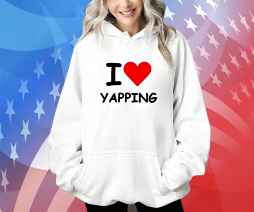 I Love Yapping Hoodie Shirt