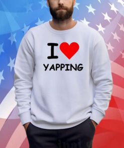 I Love Yapping Sweatshirt Shirt