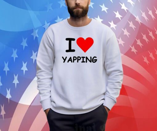 I Love Yapping Sweatshirt Shirt