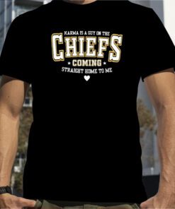 Karma Is A Guy On The Chiefs Coming Straight Home To Me TShirt