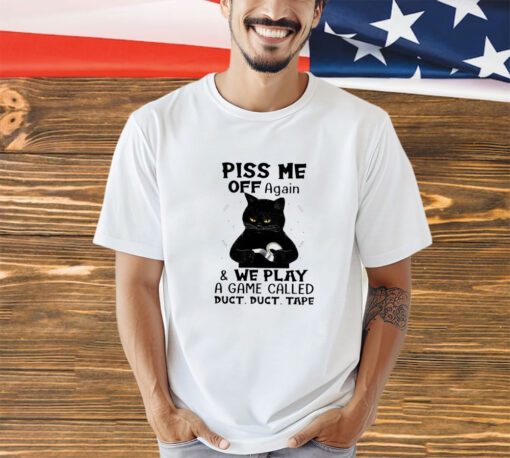 Cat piss me off again and we play a game called shirt