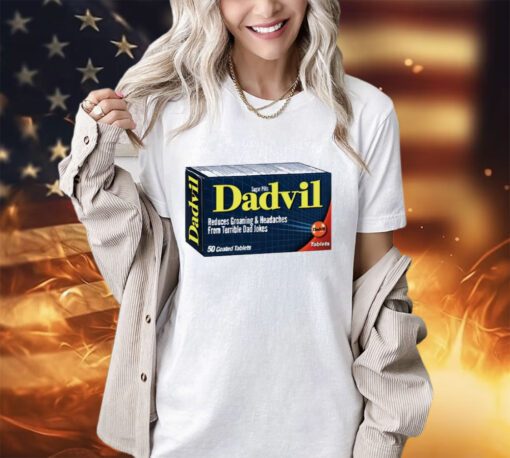 Dadvil reduces groaning and headaches from Terrible Dad Jokes shirt